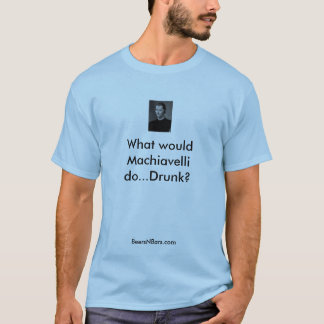 T-shirt Que Machiavel ferait-il… bu ? …