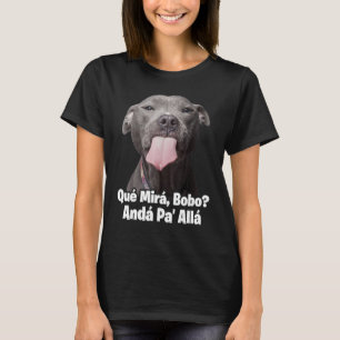 T-shirt Que miras bobo funny pitbull dog shirts for men fu