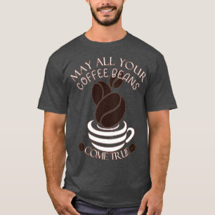 T-shirt Que tous vos fèves de café deviennent la vraie vie