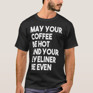 T-shirt Que Votre Café Soit Chaud Et Votre Eyeliner