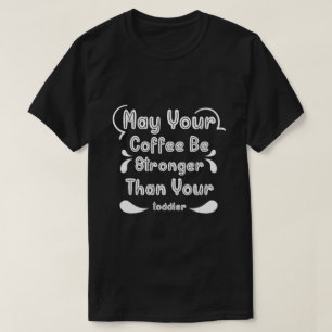 T-shirt Que votre café soit plus fort que votre tout-petit