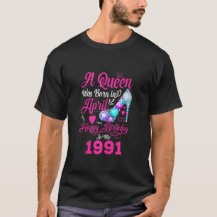 T-shirt Queen Was Born In April 1991 Girl Women 30 Years B