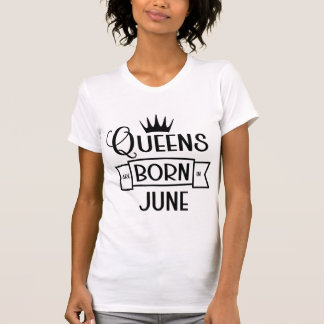 T-shirt Queens Are Born In June, Birthday Gift For Women