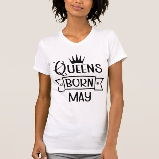 T-shirt Queens Are Born In May, Birthday Queen Outfit Gift