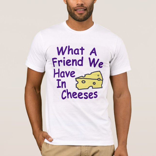 T-shirt Quel ami nous avons dans la chemise de fromages (Devant)