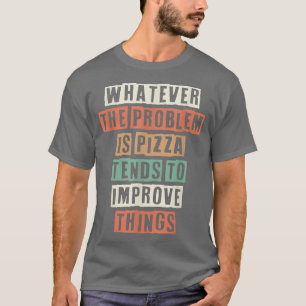 T-shirt Quel Que Soit Le Problème Est Pizza Tend À Impro