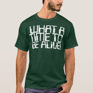 T-shirt Quelle époque pour être en vie