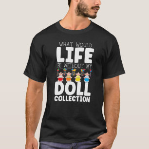 T-shirt Quelle Vie Aurait-On Sans Ma Poupée De Collection