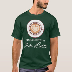 T-shirt Quelqu'Un A Dit Chai Latte Chai Tea Latte