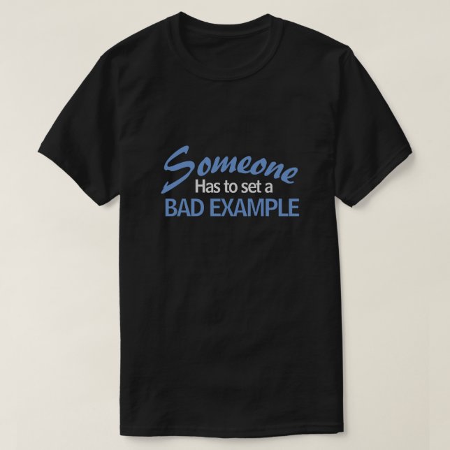 T-SHIRT QUELQU'UN DOIT DONNER UN MAUVAIS EXEMPLE (Design devant)