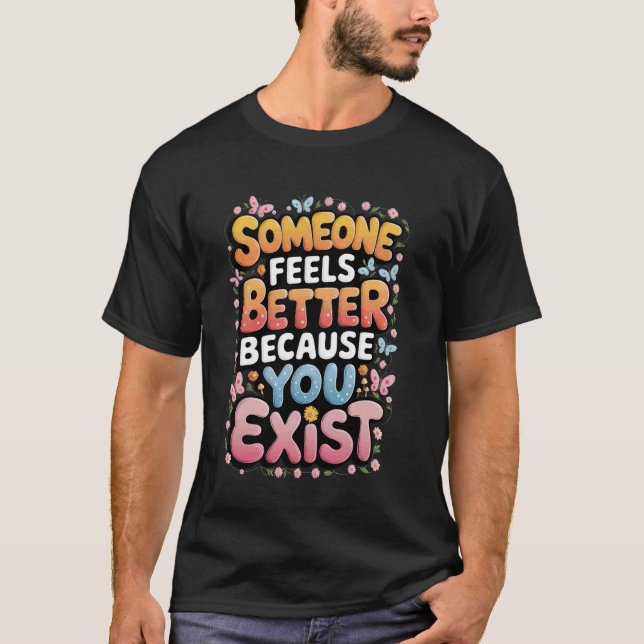 T-shirt Quelqu'un se sent mieux parce que vous existez (Devant)