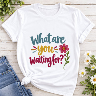 T-shirt Qu'est-ce que vous attendez | Motivation Colorée