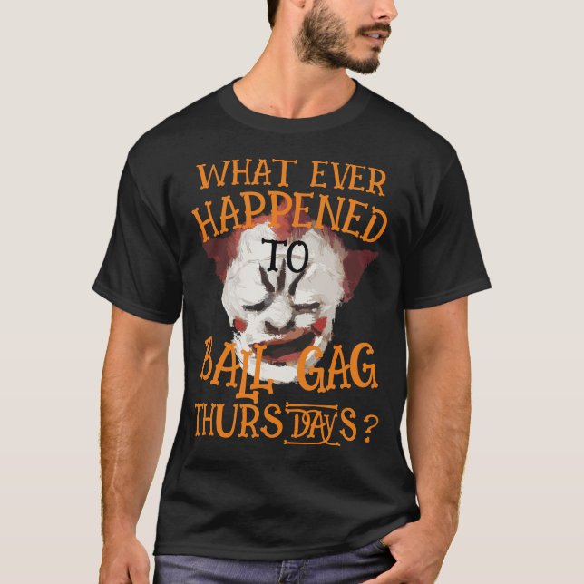 T-shirt Qu'est-il arrivé à Ball Gag jeudi ? (Devant)