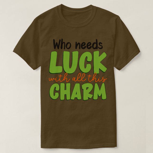 T-shirt Qui a besoin de chance avec tout ce charme (Design devant)