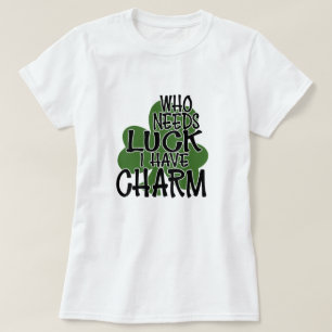 T-shirt Qui A Besoin De Chance, J'Ai Du Charme