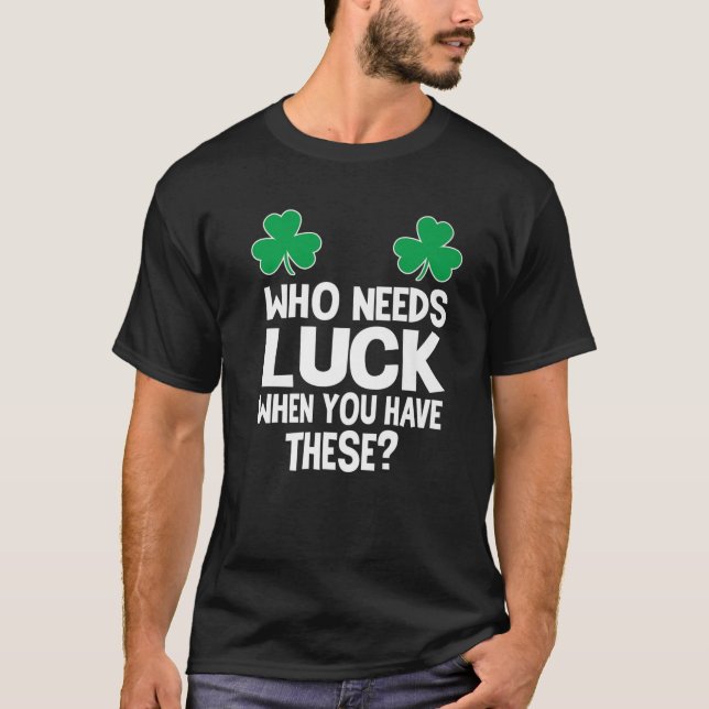 T-shirt Qui A Besoin De Chance Quand Vous En Avez ? St pat (Devant)