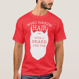 T-shirt Qui a besoin de cheveux avec une barbe comme celle