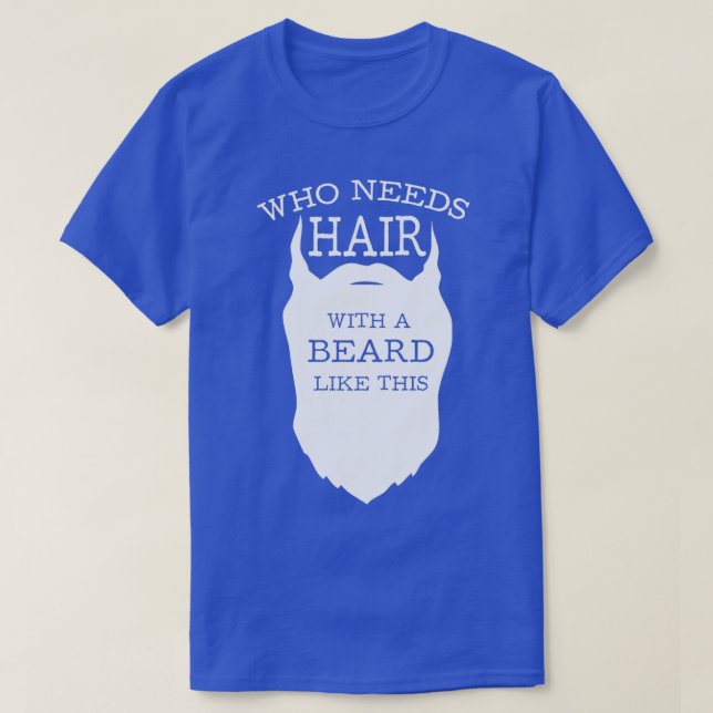 T-shirt Qui a besoin de cheveux avec une barbe comme celle (Design devant)