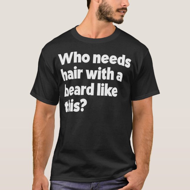T-shirt Qui A Besoin De Cheveux Avec Une Barbe Comme Cette (Devant)