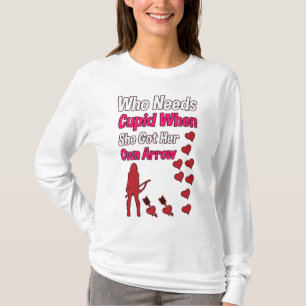 T-shirt Qui a besoin de Cupidon quand elle a sa propre flè