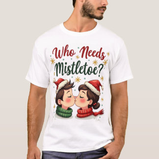 T-shirt Qui a besoin de Mistletoe quand vous êtes ce beau 