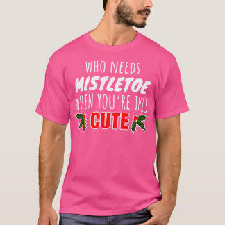 T-shirt Qui A Besoin De Mistletoe Quand Vous Êtes Si Migno