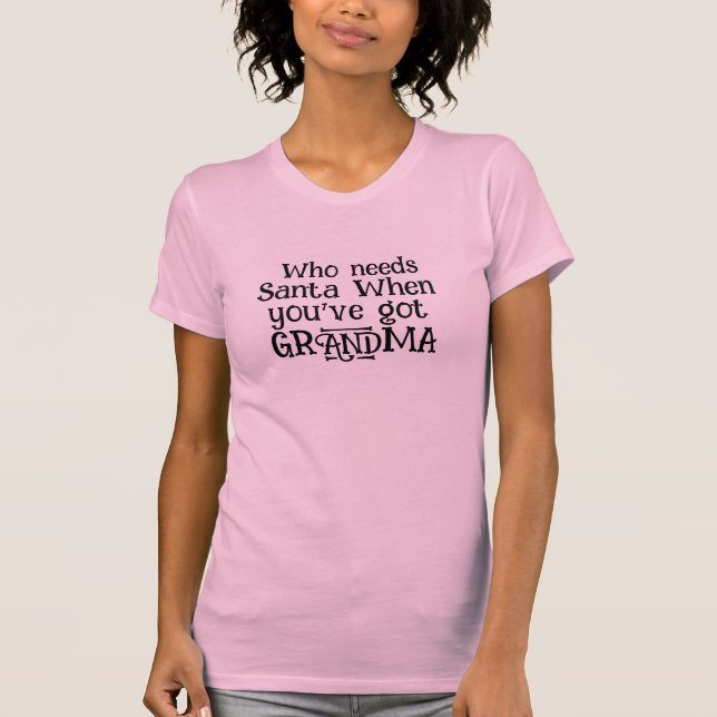 T-shirt Qui a besoin de Père Noël quand vous avez grand-mè (Devant)