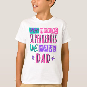 T-shirt Qui a besoin de super-héros nous avons papa