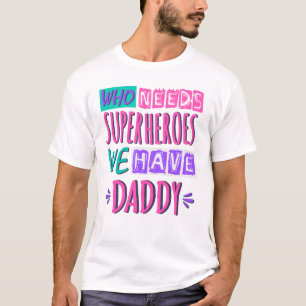 T-shirt Qui a besoin de super-héros, on a papa