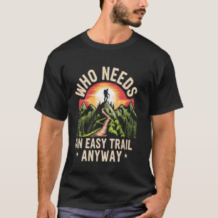 T-shirt Qui a besoin d'un sentier facile de toute façon dr