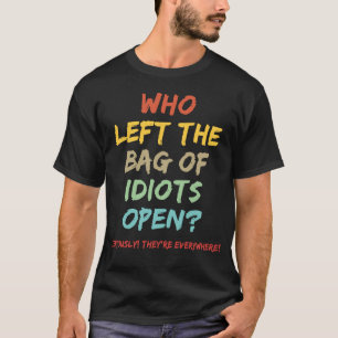 T-shirt Qui a laissé le sac d'idiots ouvert ?