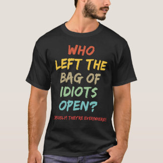 T-shirt Qui a laissé le sac d'idiots ouvert ?