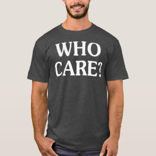 T-shirt Qui S'En Soucie Drôle T Shirts Dit Drôle T Shirts