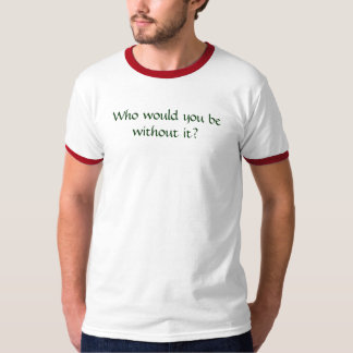 T-shirt Qui seriez-vous sans lui ?