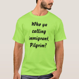 T-shirt Qui ya appelle l'immigré, pèlerin ?