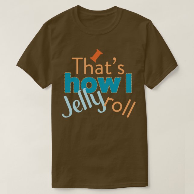 T-shirt Quilting Humour Thats How I Jelly Roll (Design devant)