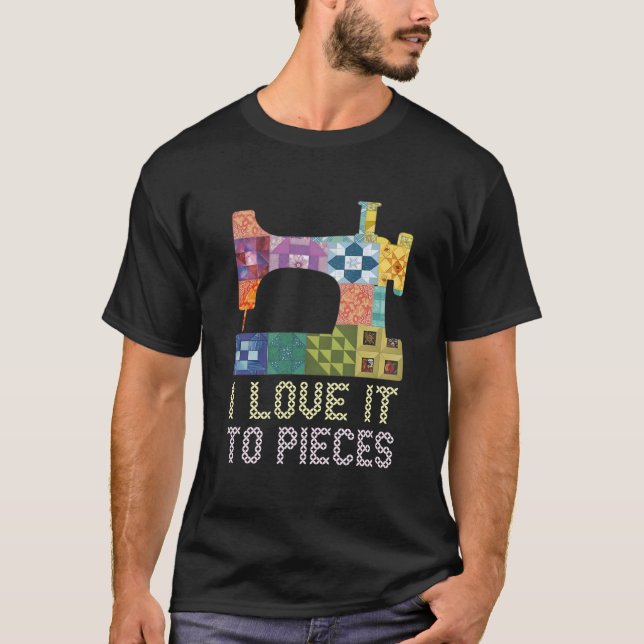 T-shirt Quilting I Love It To Pieces Sewing Sayings Croche (Devant)
