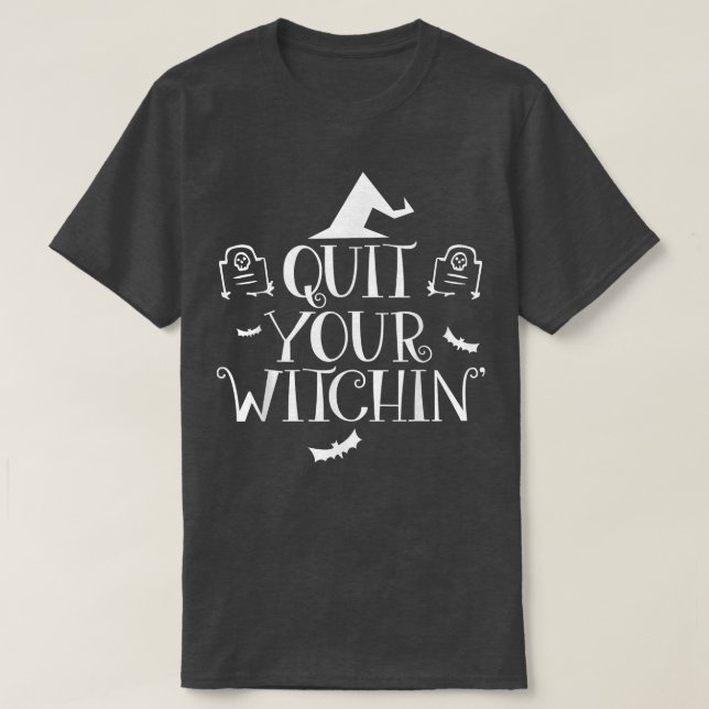 T-shirt Quit Your Witching Halloween T   Funny Spooky Tee  (Design devant)