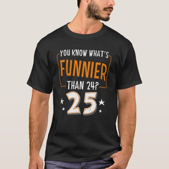 T-shirt Quoi de plus drôle que 24 C'est 25 Humours Anniver (Devant)