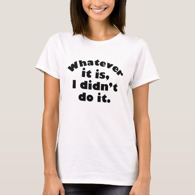 T-shirt Quoi que ce soit, je ne l’ai pas fait (Devant)