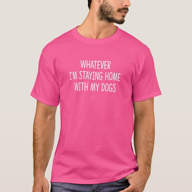 T-shirt Quoi que je reste chez moi avec mes chiens (Devant)