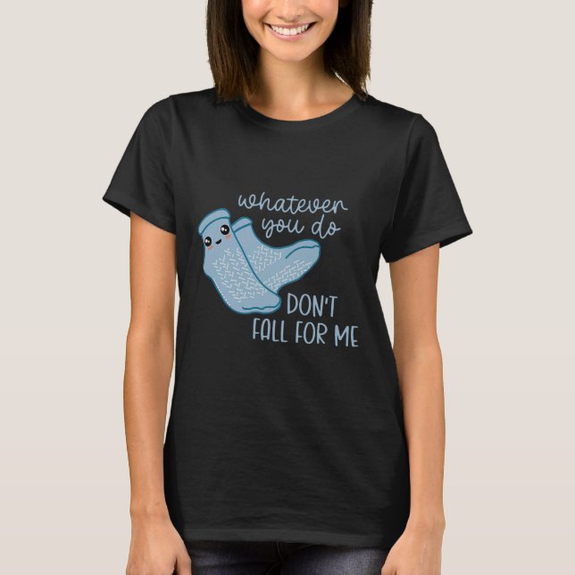 T-shirt Quoi que vous faites ne tombez pas pour moi drôle  (Devant)