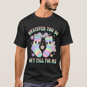T-shirt Quoi que vous fassiez, ne tombez pas amoureux de m
