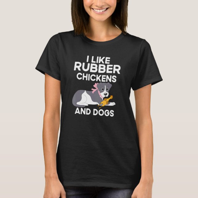T-shirt Quote I Like Rubber Chickens And Dogs Rubber Chick (Devant)
