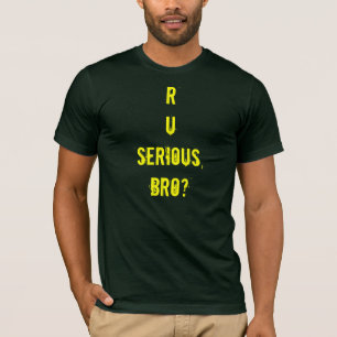 T-SHIRT R U SÉRIEUX, BRO ?