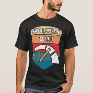 T-shirt Race It Break It Ill Fixer It Voiture Mécanique Au