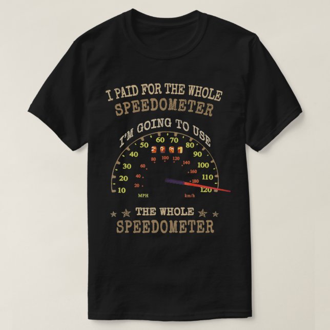 T-shirt Racing Funny I Paid for the Whole Speedometer  (Design devant)