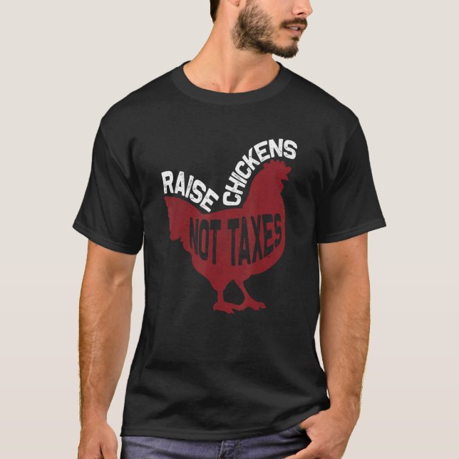 T-shirt Raise Chickens Not Taxes (Devant)
