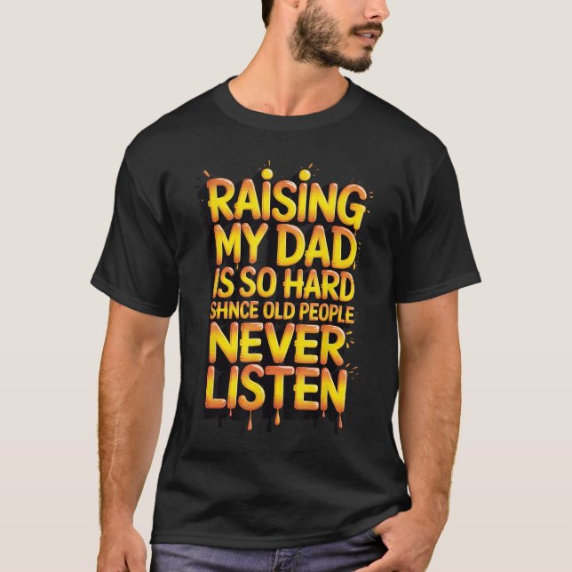 T-shirt Raising My Dad is So Hard Since Old People Never L (Devant)