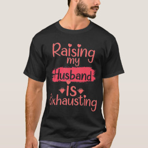 T-shirt Raising my Husband is Exépuisant citation Joke Wif